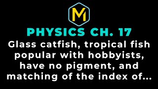 17.20 Mastering Physics Solution-"Glass catfish, tropical fish popular with hobbyists, have no