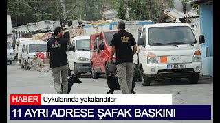 11 Ayri Adrese Şafak Baskini