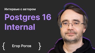 Егор Рогов: интервью с автором Postgres 16 Internal