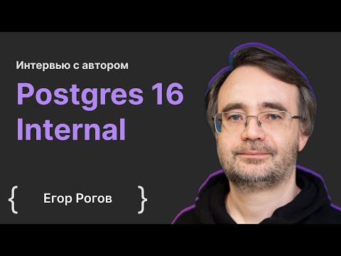 Видео: Егор Рогов: интервью с автором Postgres 16 Internal