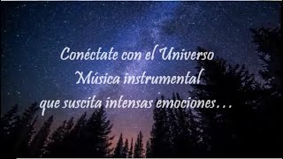 Conéctate con el Universo. Música instrumental, que suscitan intensas emociones, grandes sensaciones