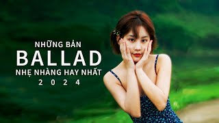 NHỮNG BẢN BALLAD NHẠC TRẺ NHẸ NHÀNG THƯ GIÃN HAY NHẤT CHÀO 2024