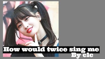 How would twice sing me by clc