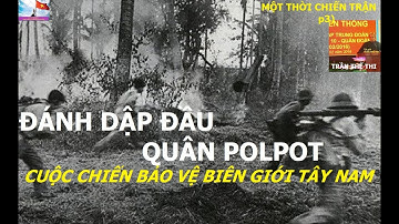 F10 (P3) CUỘC CHIẾN BẢO VỆ BIÊN GIỚI TÂY NAM, ĐÁNH DẬP ĐẦU QUÂN POLPOT / Một Thời Chiến Trận /hồi ức