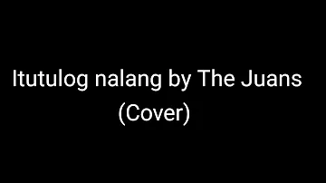 Itutulog nalang by The Juans (Cover)