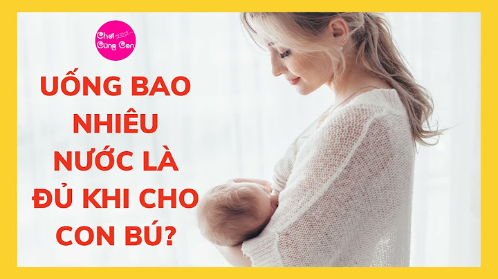 Cho con bú ngày uống bao nhiêu nước là đủ năm 2024