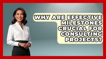 Why Are Effective Milestones Crucial For Consulting Projects? - Consulting Career Hub