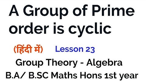 every group of prime order is cyclic - In Hindi - Group theory - lesson 23