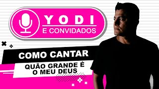 Como cantar? QUÃO GRANDE É O MEU DEUS - Soraya Moraes - VOCATO #45
