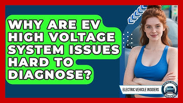 Why Are EV High Voltage System Issues Hard To Diagnose? - Electric Vehicle Insiders
