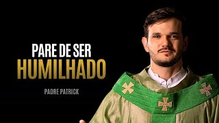 PARE DE SE HUMILHAR - Padre Patrick | MOTIVACIONAL 2024