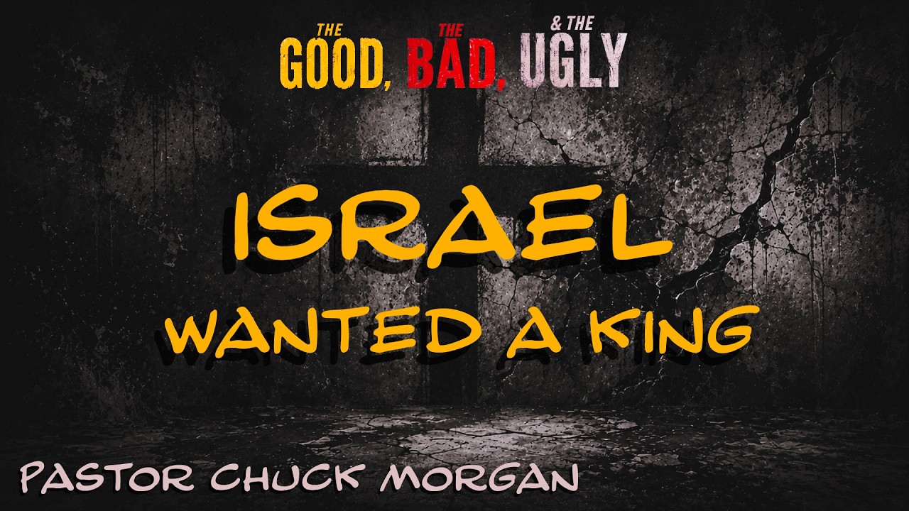 Israel Wanted A King - The Good, The Bad, & The Ugly : Pastor Chuck Morgan 8/23/2026