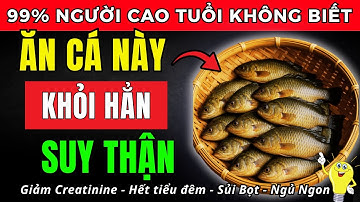 Người thận yếu: 4 Loại cá có thể ăn an toàn và 4 loại cá bạn tuyệt đối tránh xa