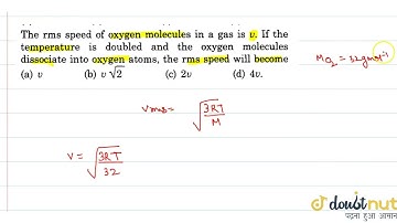 The rms speed of pzygen molecules in a gas in a gas is v. If the temperature is doubled and the ...