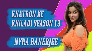 Nyra Banerjee Khatron Ke Khiladi Season 13 Interview