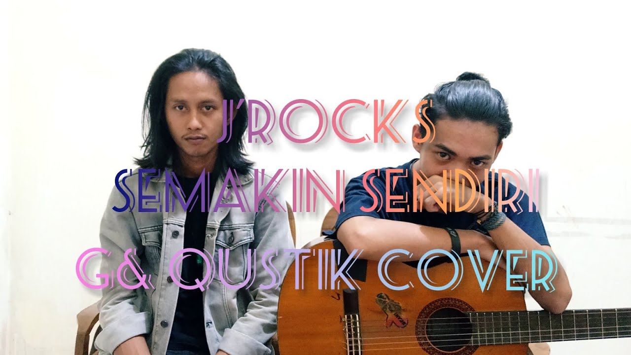 J'ROCKS-SEMAKIN SENDIRI (G& QUSTIK COVER) - YouTube