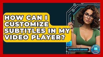 How Can I Customize Subtitles In My Video Player? - Your Computer Companion