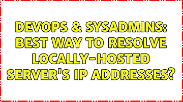 DevOps & SysAdmins: Best way to resolve locally-hosted server