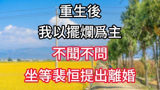 重生後,我以擺爛爲主,不聞不問,坐等裴恒提出離婚。#人生感悟 #為人處世 #生活經驗 #深夜淺讀 #家庭故事 #情感
