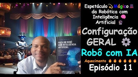 Episódio 11 - Configuração Geral do Robô com IA - Técnicas de Programação - Espetáculo Mágico