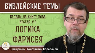 ЛОГИКА ФАРИСЕЯ. Беседы на КНИГУ ИОВА. Беседа 2. Священник Константин Корепанов