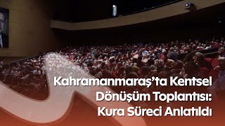 Kahramanmaraşta Kentsel Dönüşüm Toplantısı Kura Süreci Anlatıldı