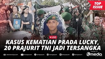 [LIVE] - Prada Lucky Diduga Tewas Dianiaya, Seorang Perwira dan 19 Anggota TNI Jadi Tersangka