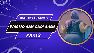 Wasmo Aan Cadi Aheen Part2