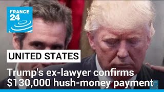 Trump's Ex-Lawyer Michael Cohen Confirms $130,000 Hush-Money Payment • France 24 English