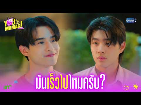 มัน ‘เร็วไป’ ไหมครับ? | You Maniac เดี๋ยวจะรักซะให้บ้า EP.7
