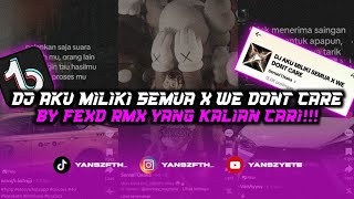 DJ AKU MILIKI SEMUA X WE DONT' CARE BY FEXD RMX YANG KALIAN CARI!!!