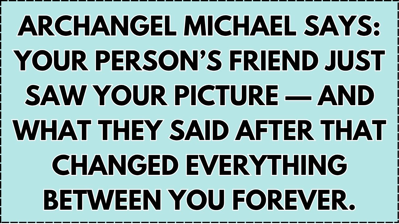 ♾️ ARCHANGEL MICHAEL SAYS: YOUR PERSON’S FRIEND JUST SAW YOUR PICTURE — AND WHAT THEY SAID AFTER...