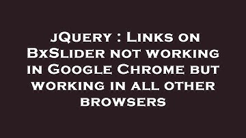 jQuery : Links on BxSlider not working in Google Chrome but working in all other browsers