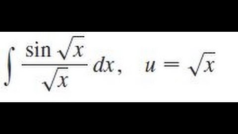sin sqrt(x) / sqrt(x) dx, u = sqrt(x) Evaluate the integral by making the given substitution.