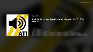 Used Car Week, Auto Remarketing with Joe and Nick ATI TNL show 323