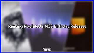 Ranking @Pixelated2's NCS Birthday Releases
