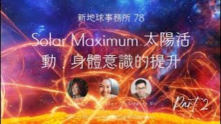 新地球事務所 78 - Solar Maximum 太陽活動 . 身體意識的提升 Part 2