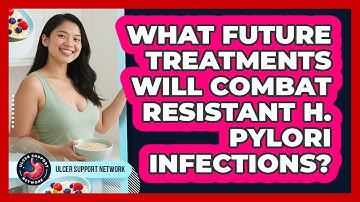 What Future Treatments Will Combat Resistant H. Pylori Infections? - Ulcer Support Network
