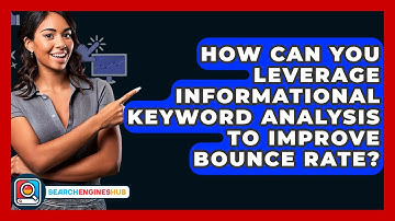 How Can You Leverage Informational Keyword Analysis To Improve Bounce Rate? - SearchEnginesHub.com