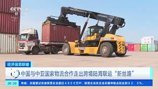 [经济信息联播]中国与中亚国家物流合作走出跨境陆海联运“新丝路”| 财经风云