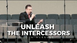 Josh Herring  UNLEASH THE INTERCESSORS I Apostolic Preaching