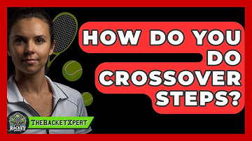 How Do You Do Crossover Steps? - The Racket Xpert