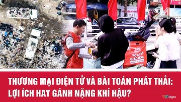 Thương mại điện tử và bài toán phát thải: Lợi ích hay gánh nặng khí hậu? | VTV24