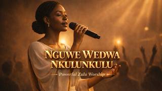 Nguwe Wedwa Nkulunkulu | Powerful Zulu Worship Song