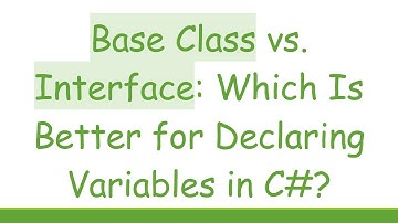 Base Class vs. Interface: Which Is Better for Declaring Variables in C#?