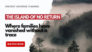 Unveiling the Mystery of The Island of No Return