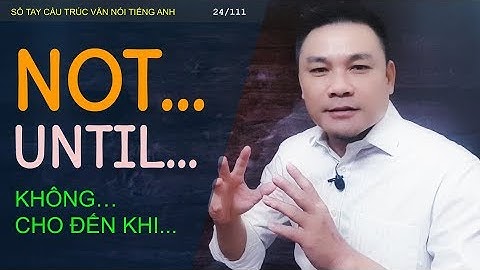 CẤU TRÚC 24/111: NOT... UNTIL... - Không... cho đến khi... - Thắng Phạm