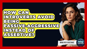 How Can Introverts Avoid Being Passive-aggressive Instead Of Assertive? - Mind Over Substance
