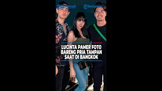 Lucinta Luna Pamer Foto Bareng Pria Tampan Saat di Bangkok @TRIBUNLAMPUNGNEWSVIDEO