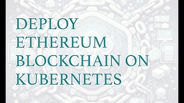 Deploy Your Ethereum Blockchain on Kubernetes: A Step-by-Step Guide